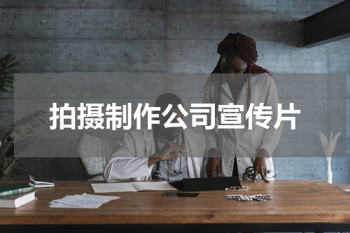 拍摄制作公司宣传片