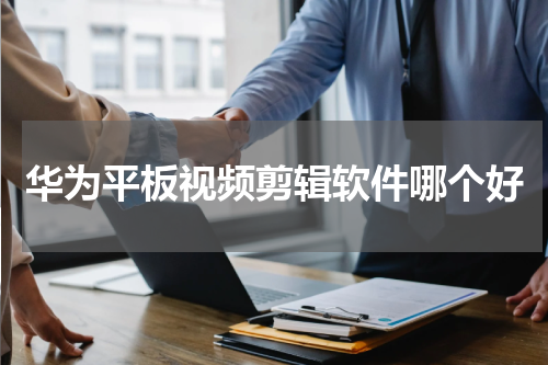 华为平板视频剪辑软件哪个好