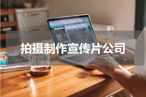 拍摄制作宣传片公司