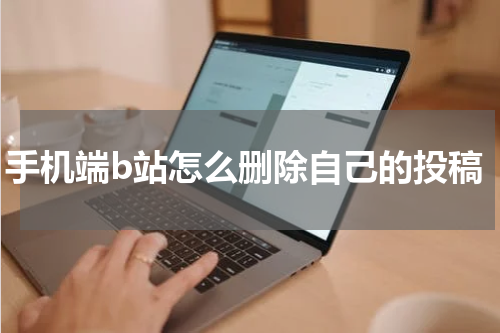 手机端b站怎么删除自己的投稿