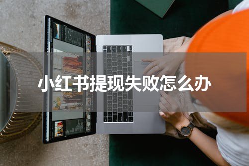 小红书提现失败怎么办