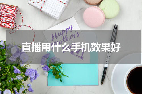 直播用什么手机效果好