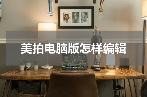 美拍电脑版怎样编辑