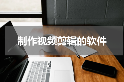 制作视频剪辑的软件