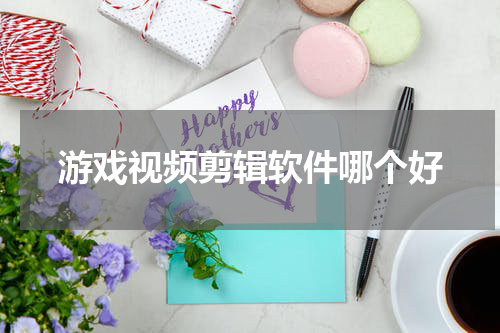 游戏视频剪辑软件哪个好