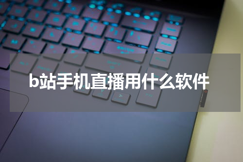 b站手机直播用什么软件