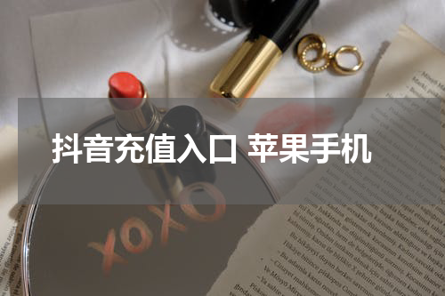 抖音充值入口 苹果手机