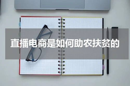 直播电商是如何助农扶贫的