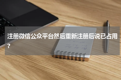 注册微信公众平台然后重新注册后说已占用?