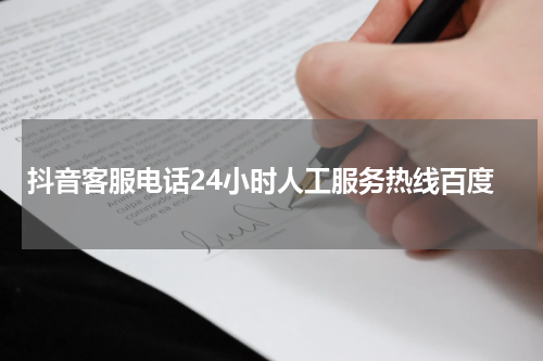 抖音客服电话24小时人工服务热线百度
