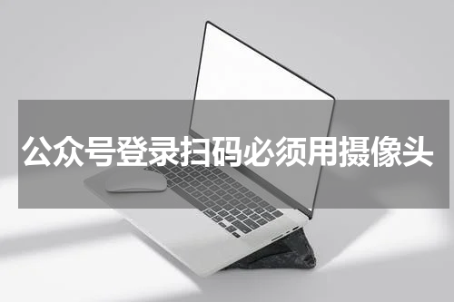 公众号登录扫码必须用摄像头