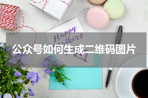 公众号如何生成二维码图片