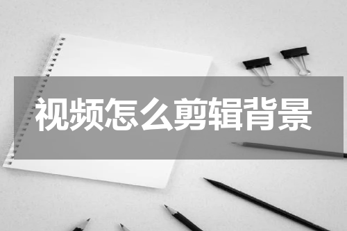 视频怎么剪辑背景