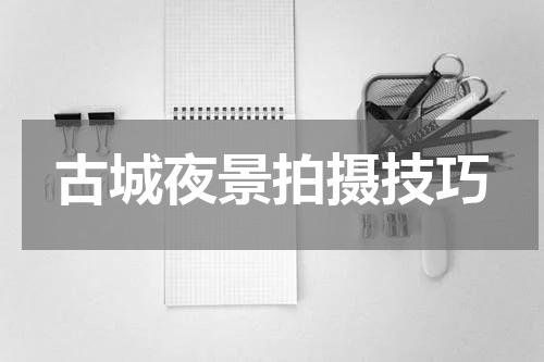 古城夜景拍摄技巧