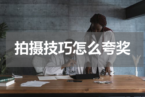 拍摄技巧怎么夸奖