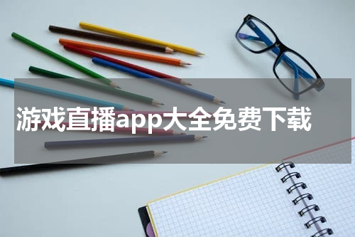 游戏直播app大全免费下载