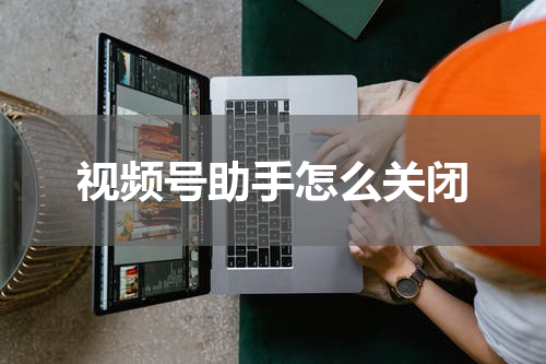 视频号助手怎么关闭