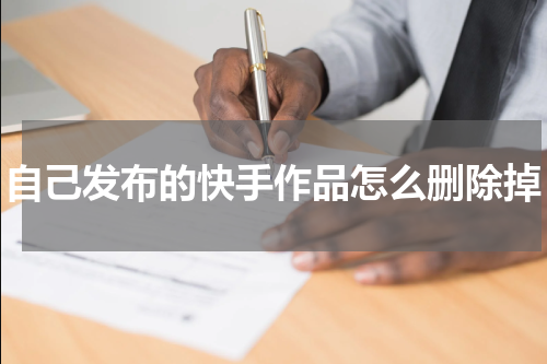 自己发布的快手作品怎么删除掉