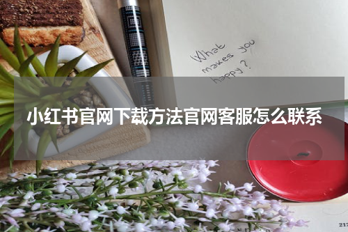 小红书官网下载方法官网客服怎么联系