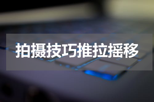 拍摄技巧推拉摇移