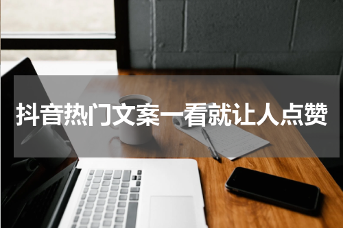 抖音热门文案一看就让人点赞
