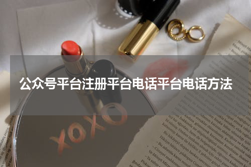 公众号平台注册平台电话平台电话方法
