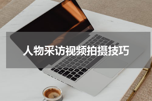 人物采访视频拍摄技巧