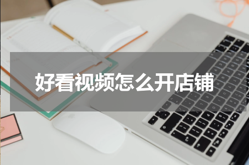好看视频怎么开店铺
