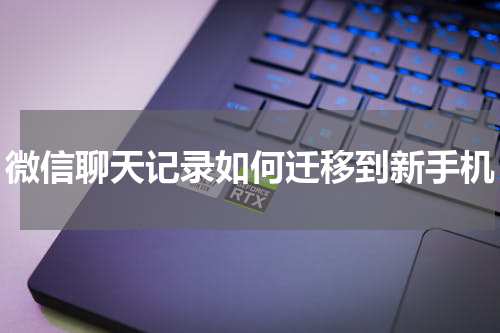 微信聊天记录如何迁移到新手机