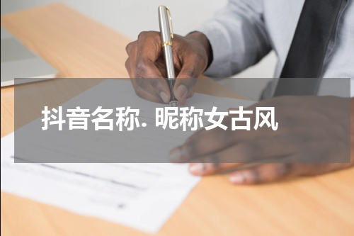 抖音名称. 昵称女古风