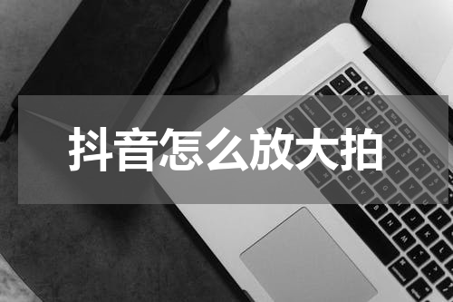 抖音怎么放大拍