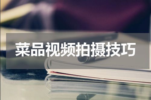 菜品视频拍摄技巧