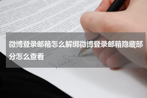 微博登录邮箱怎么解绑微博登录邮箱隐藏部分怎么查看