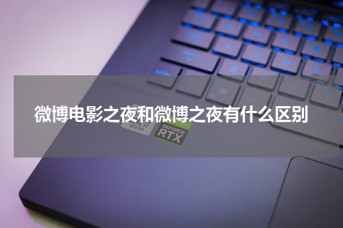微博电影之夜和微博之夜有什么区别