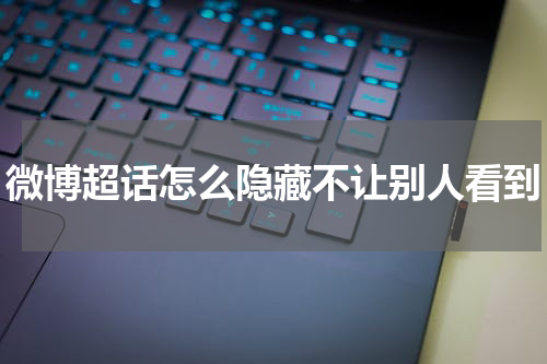 微博超话怎么隐藏不让别人看到