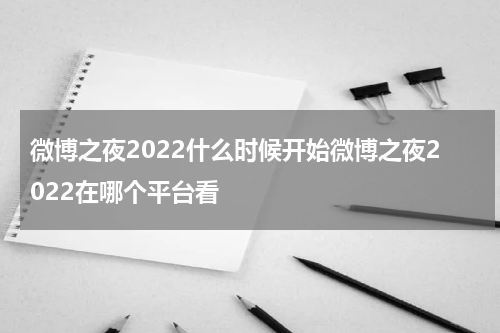 微博之夜2022什么时候开始微博之夜2022在哪个平台看