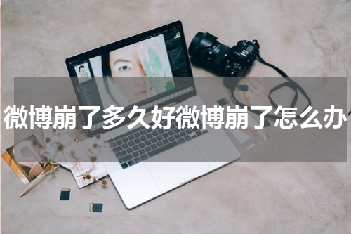 微博崩了多久好微博崩了怎么办