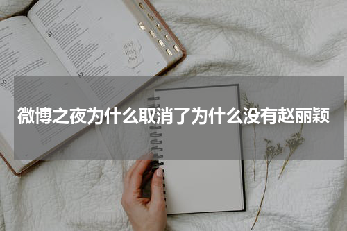 微博之夜为什么取消了为什么没有赵丽颖