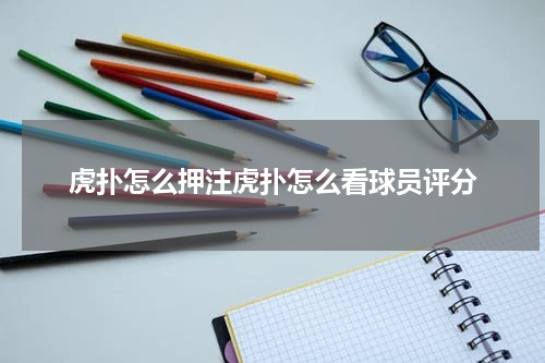 虎扑怎么押注虎扑怎么看球员评分