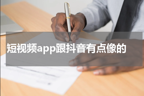 短视频app跟抖音有点像的