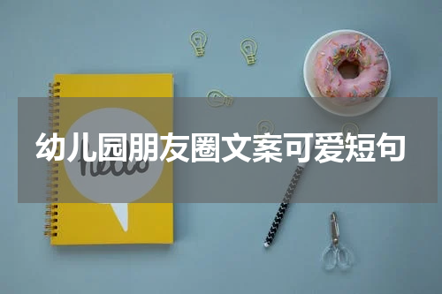 幼儿园朋友圈文案可爱短句