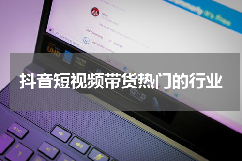 抖音短视频带货热门的行业