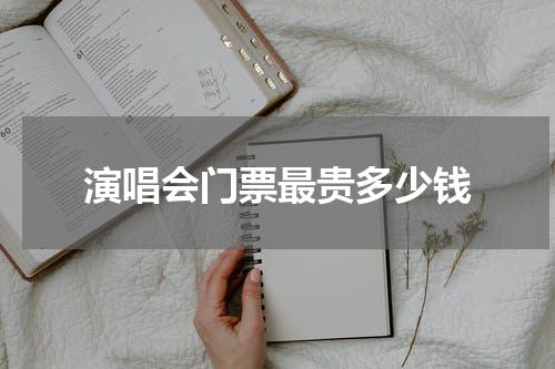 演唱会门票最贵多少钱