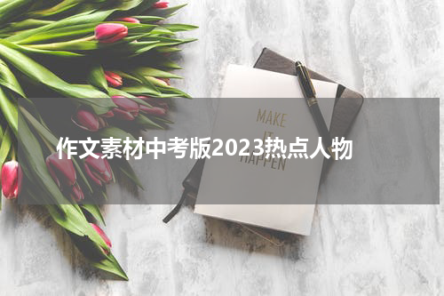 作文素材中考版2023热点人物