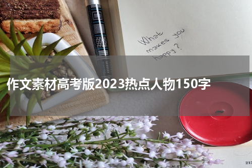 作文素材高考版2023热点人物150字