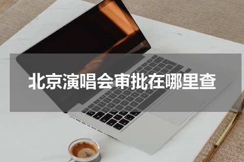 北京演唱会审批在哪里查