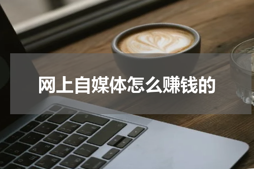 网上自媒体怎么赚钱的