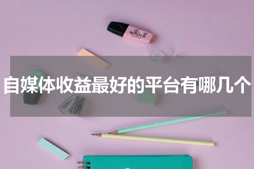 自媒体收益最好的平台有哪几个