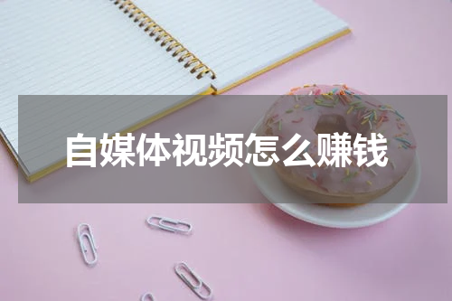 自媒体视频怎么赚钱