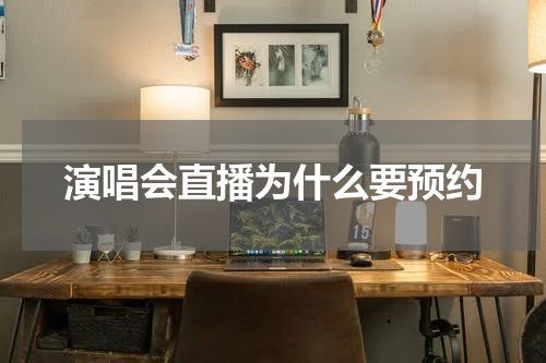 演唱会直播为什么要预约